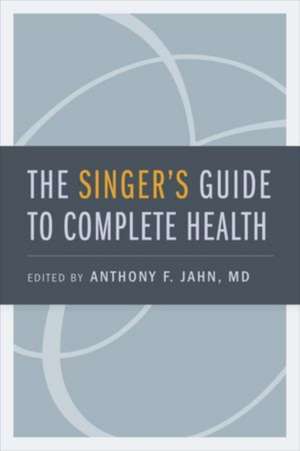 The Singer's Guide to Complete Health de Anthony F. Jahn