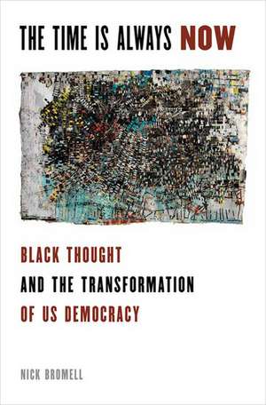 The Time is Always Now: Black Political Thought and the Transformation of US Democracy de Nicholas Bromell