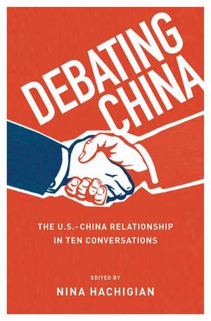 Debating China: The U.S.-China Relationship in Ten Conversations de Nina Hachigian