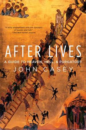 After Lives: A Guide to Heaven, Hell, and Purgatory de John Casey