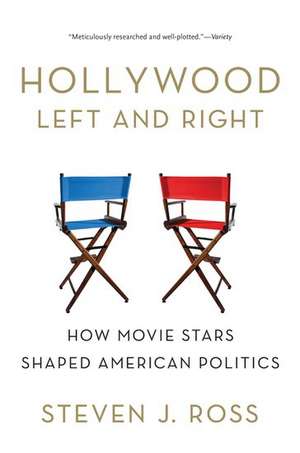 Hollywood Left and Right: How Movie Stars Shaped American Politics de Steven J. Ross