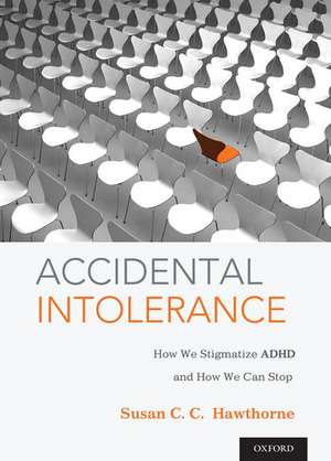 Accidental Intolerance: How We Stigmatize ADHD and How We Can Stop de Susan C. C. Hawthorne