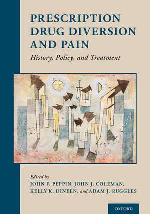 Prescription Drug Diversion and Pain: History, Policy, and Treatment de John F. Peppin