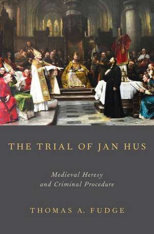 The Trial of Jan Hus: Medieval Heresy and Criminal Procedure de Thomas A. Fudge