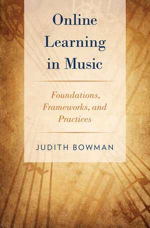 Online Learning in Music: Foundations, Frameworks, and Practices de Judith Bowman