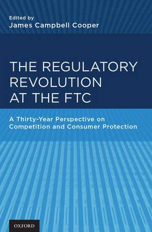 The Regulatory Revolution at the FTC: A Thirty-Year Perspective on Competition and Consumer Protection de James C. Cooper