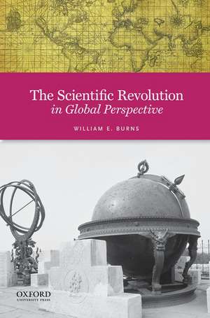 The Scientific Revolution in Global Perspective de William Burns