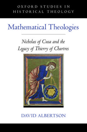 Mathematical Theologies: Nicholas of Cusa and the Legacy of Thierry of Chartres de David Albertson