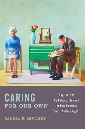 Caring for Our Own: Why There is No Political Demand for New American Social Welfare Rights de Sandra R. Levitsky