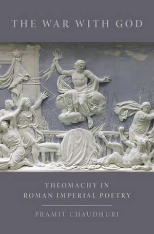 The War with God: Theomachy in Roman Imperial Poetry de Pramit Chaudhuri