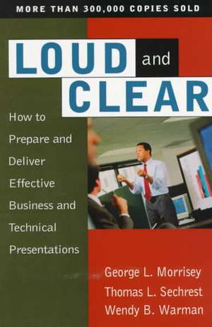 Loud And Clear: How To Prepare And Deliver Effective Business And Technical Presentations, Fourth Edition de George L. Morrisey