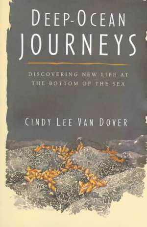 Deep Ocean Journeys: Discovering New Life At The Bottom Of The Sea de Cindy Lee Van Dover