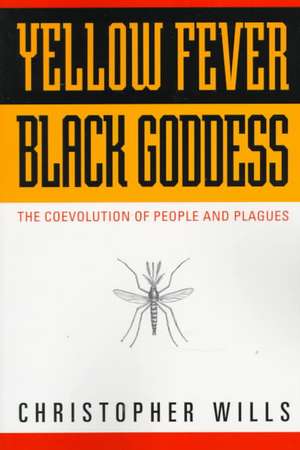 Yellow Fever, Black Goddess: The Coevolution Of People And Plagues de Christopher Wills