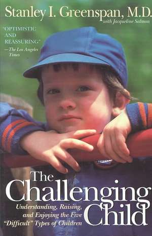 The Challenging Child: Understanding, Raising, and Enjoying the Five "Difficult" Types of Children de Stanley I. Greenspan