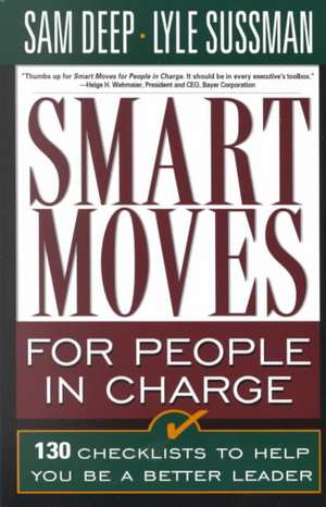 Smart Moves for People in Charge: 130 Checklists to Help You Be a Better Leader de Sam Deep