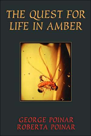 The Quest For Life In Amber de George Poinar