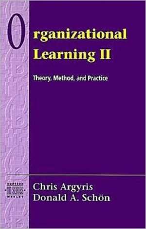 Organizational Learning II: Theory, Method, and Practice de Chris Argyris