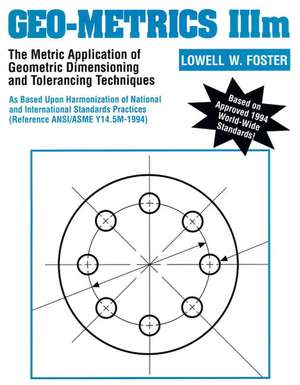 Geo-Metrics IIIM: The Metric Application of Geometric Dimensioning and Tolerancing Techniques de Lowell Foster