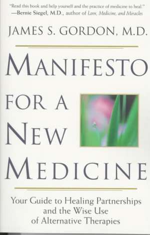 Manifesto For A New Medicine: Your Guide To Healing Partnerships And The Wise Use Of Alternative Therapies de James Gordon