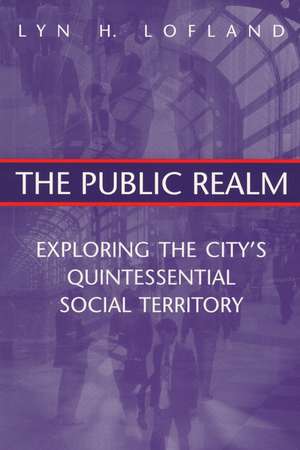 The Public Realm: Exploring the City's Quintessential Social Territory de Lyn H. Lofland