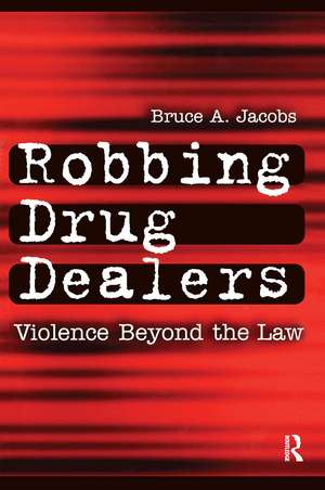 Robbing Drug Dealers: Violence beyond the Law de Bruce Jacobs