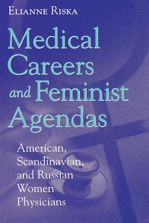 Medical Careers and Feminist Agendas: American, Scandinavian and Russian Women Physicians de Elianne Riska