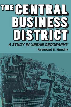 The Central Business District: A Study in Urban Geography de Raymond E. Murphy