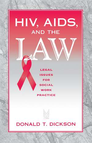 HIV, AIDS, and the Law: Legal Issues for Social Work Practice and Policy de Donald Dickson