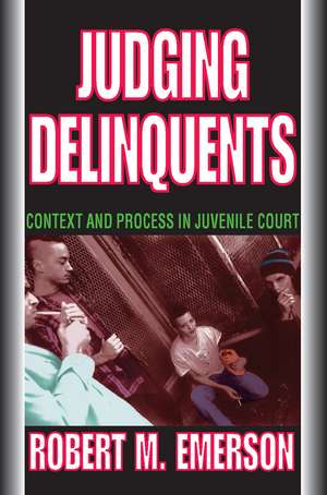 Judging Delinquents: Context and Process in Juvenile Court de Robert M. Emerson