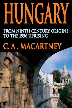 Hungary: From Ninth Century Origins to the 1956 Uprising de C.A. Macartney