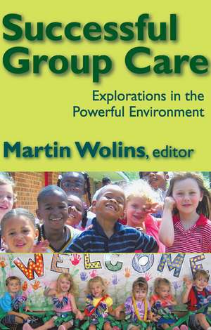 Successful Group Care: Explorations in the Powerful Environment de Martin Wolins