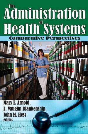 The Administration of Health Systems: Comparative Perspectives de Mary Arnold