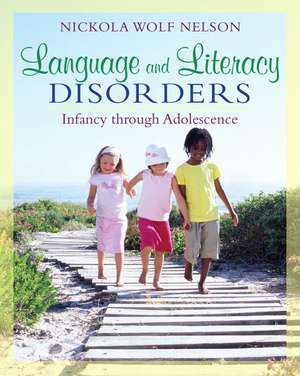 Language and Literacy Disorders: Infancy Through Adolescence de Nickola Wolf Nelson