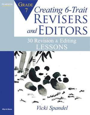 Creating 6-Trait Revisers and Editors for Grade 7: 30 Revision and Editing Lessons de Vicki Spandel