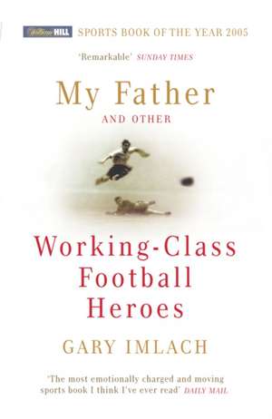 My Father And Other Working Class Football Heroes de Gary Imlach