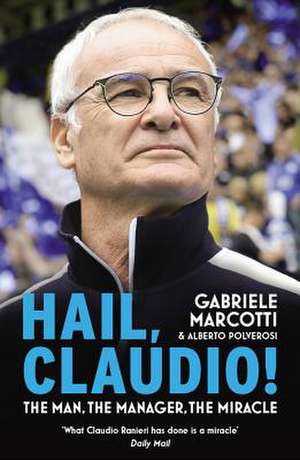 Hail, Claudio!: The Man, the Manager, the Miracle de Gabriele Marcotti