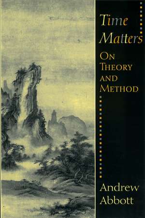 Time Matters: On Theory and Method de Andrew Abbott