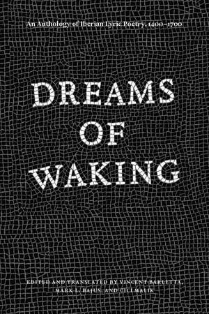 Dreams of Waking: An Anthology of Iberian Lyric Poetry, 1400-1700 de Professor Vincent Barletta