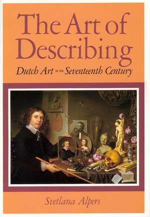 The Art of Describing: Dutch Art in the Seventeenth Century de Svetlana Alpers