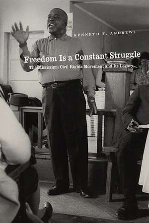 Freedom Is a Constant Struggle: The Mississippi Civil Rights Movement and Its Legacy de Kenneth T. Andrews