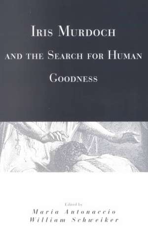 Iris Murdoch and the Search for Human Goodness de Maria Antonaccio