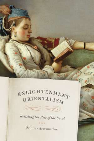 Enlightenment Orientalism: Resisting the Rise of the Novel de Srinivas Aravamudan
