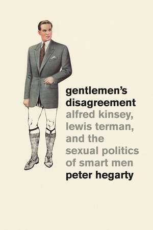 Gentlemen's Disagreement: Alfred Kinsey, Lewis Terman, and the Sexual Politics of Smart Men de Peter Hegarty