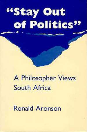 "Stay Out of Politics": A Philosopher Views South Africa de Ronald Aronson