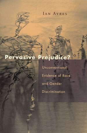 Pervasive Prejudice?: Unconventional Evidence of Race and Gender Discrimination de Ian Ayres