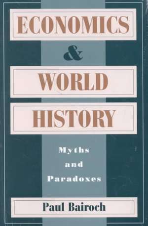 Economics and World History: Myths and Paradoxes de Paul Bairoch