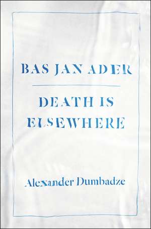Bas Jan Ader: Death Is Elsewhere de Alexander Dumbadze