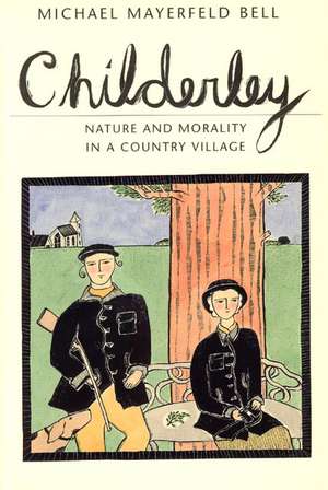 Childerley: Nature and Morality in a Country Village de Michael Mayerfeld Bell