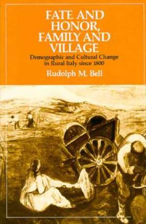 Fate and Honor, Family and Village: Demographic and Cultural Change in Rural Italy Since 1800 de Rudolph M. Bell