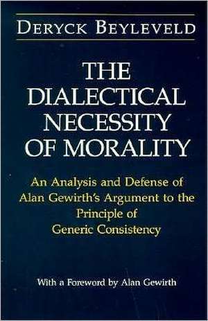 The Dialectical Necessity of Morality: An Analysis and Defense of Alan Gewirth's Argument to the Principle of Generic Consistency de Deryck Beyleveld